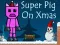 Leikur Super Pig on Xmas á netinu