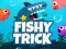 Leikur Fishy Trick á netinu